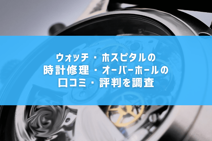 ウォッチ・ホスピタルの時計修理・オーバーホールの口コミ・評判を調査