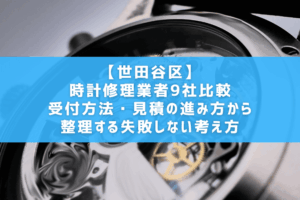 【世田谷区】時計修理業者9社比較｜受付方法・見積の進み方から整理する失敗しない考え方