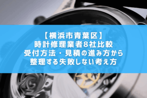 【横浜市青葉区】時計修理業者8社比較｜受付方法・見積の進み方から整理する失敗しない考え方